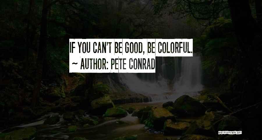 Pete Conrad Quotes: If You Can't Be Good, Be Colorful.