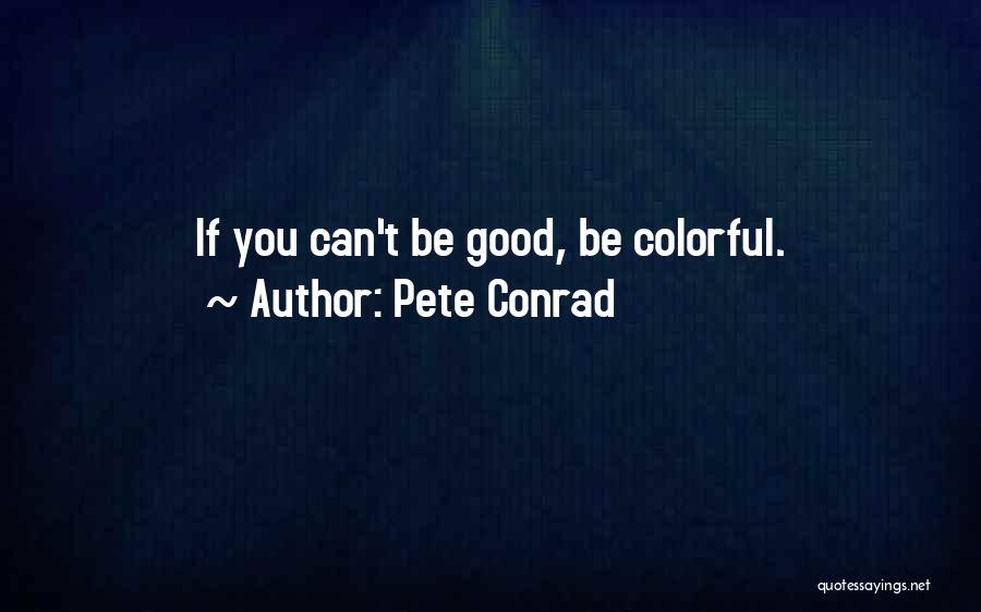 Pete Conrad Quotes: If You Can't Be Good, Be Colorful.