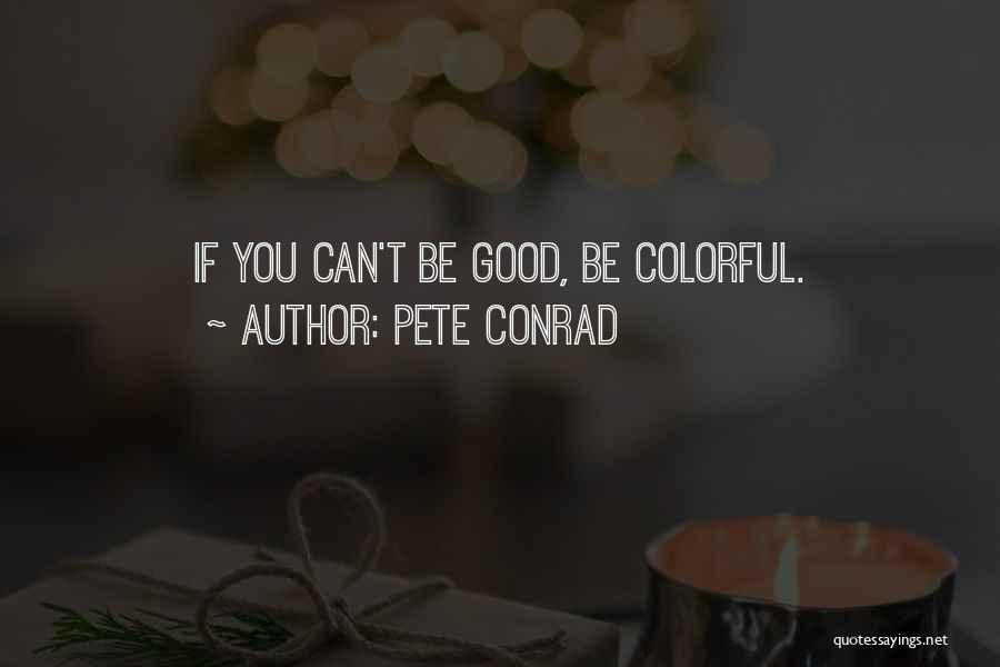 Pete Conrad Quotes: If You Can't Be Good, Be Colorful.