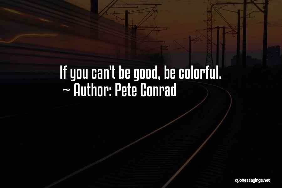 Pete Conrad Quotes: If You Can't Be Good, Be Colorful.