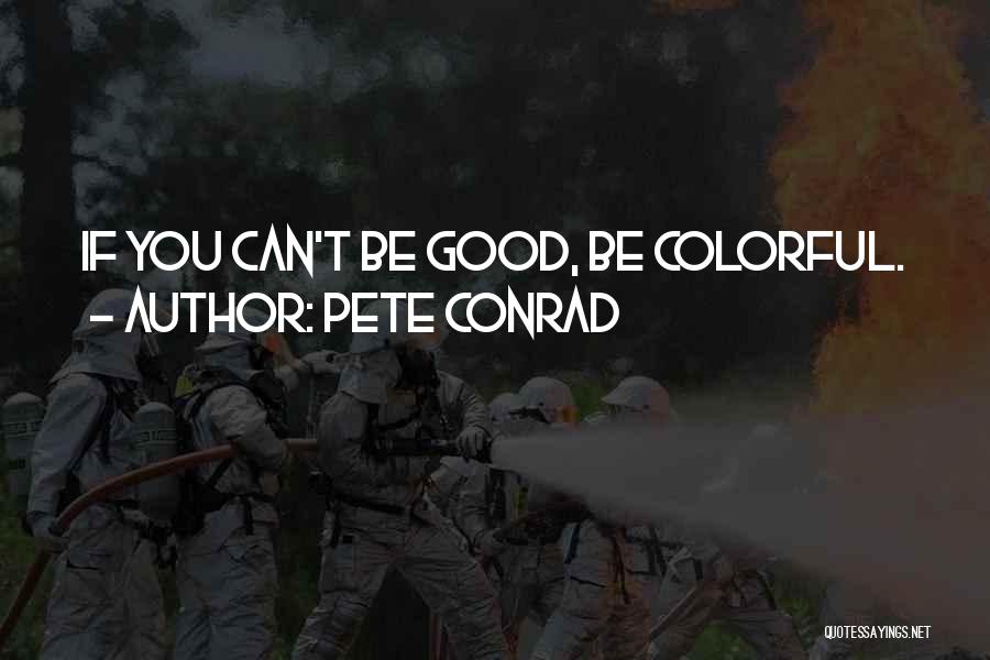 Pete Conrad Quotes: If You Can't Be Good, Be Colorful.