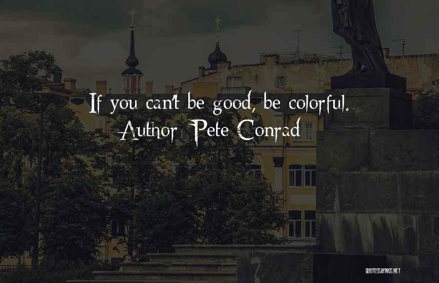 Pete Conrad Quotes: If You Can't Be Good, Be Colorful.