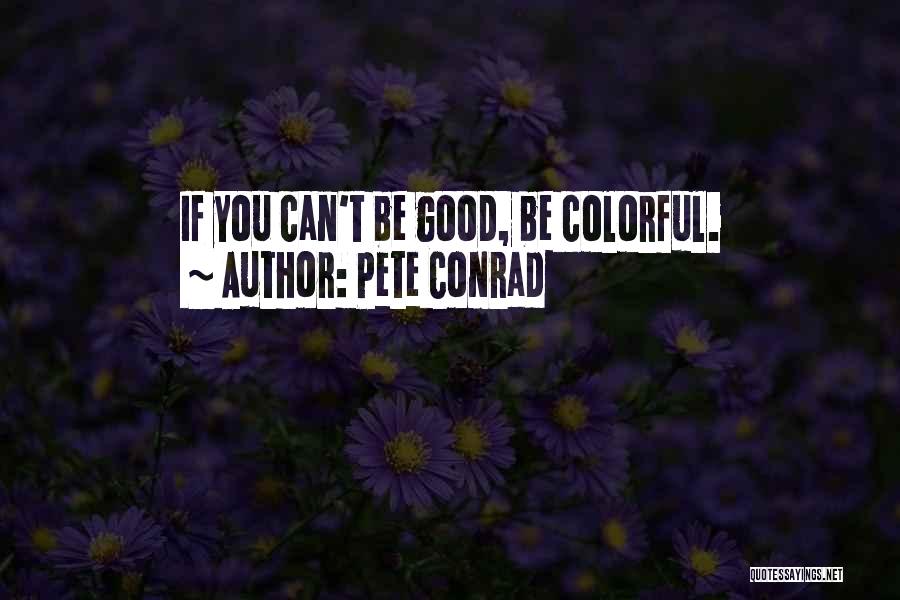 Pete Conrad Quotes: If You Can't Be Good, Be Colorful.