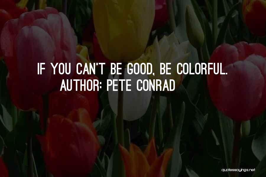Pete Conrad Quotes: If You Can't Be Good, Be Colorful.