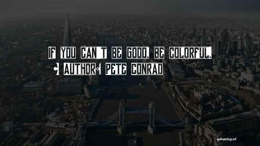 Pete Conrad Quotes: If You Can't Be Good, Be Colorful.