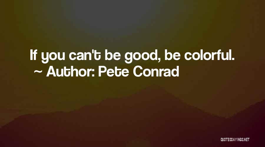 Pete Conrad Quotes: If You Can't Be Good, Be Colorful.