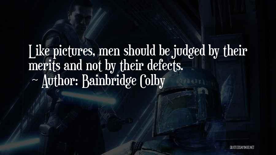 Bainbridge Colby Quotes: Like Pictures, Men Should Be Judged By Their Merits And Not By Their Defects.