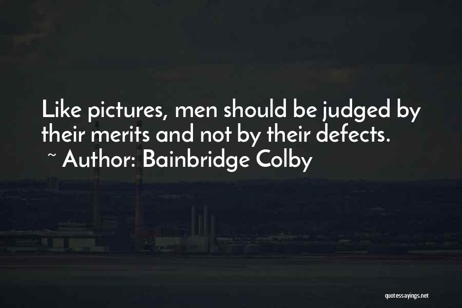 Bainbridge Colby Quotes: Like Pictures, Men Should Be Judged By Their Merits And Not By Their Defects.