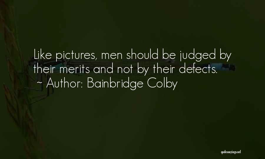 Bainbridge Colby Quotes: Like Pictures, Men Should Be Judged By Their Merits And Not By Their Defects.