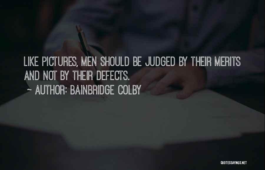 Bainbridge Colby Quotes: Like Pictures, Men Should Be Judged By Their Merits And Not By Their Defects.