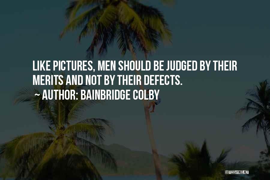 Bainbridge Colby Quotes: Like Pictures, Men Should Be Judged By Their Merits And Not By Their Defects.