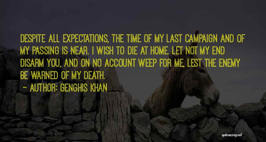 Genghis Khan Quotes: Despite All Expectations, The Time Of My Last Campaign And Of My Passing Is Near. I Wish To Die At