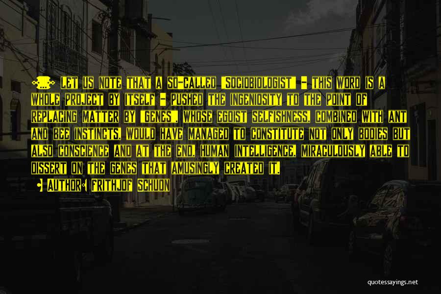 Frithjof Schuon Quotes: [...] Let Us Note That A So-called Sociobiologist - This Word Is A Whole Project By Itself - Pushed The