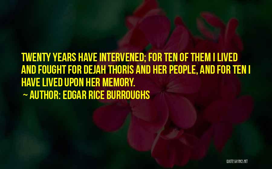 Edgar Rice Burroughs Quotes: Twenty Years Have Intervened; For Ten Of Them I Lived And Fought For Dejah Thoris And Her People, And For