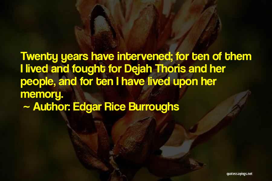 Edgar Rice Burroughs Quotes: Twenty Years Have Intervened; For Ten Of Them I Lived And Fought For Dejah Thoris And Her People, And For