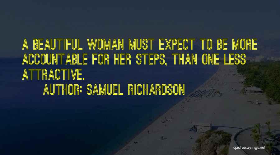 Samuel Richardson Quotes: A Beautiful Woman Must Expect To Be More Accountable For Her Steps, Than One Less Attractive.