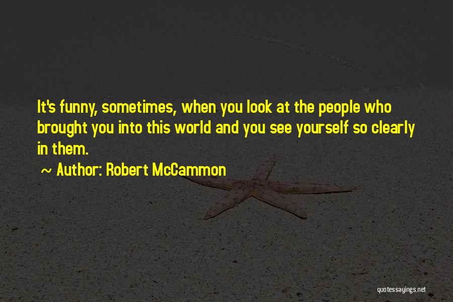 Robert McCammon Quotes: It's Funny, Sometimes, When You Look At The People Who Brought You Into This World And You See Yourself So