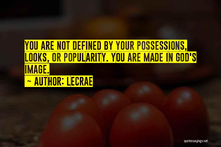 LeCrae Quotes: You Are Not Defined By Your Possessions, Looks, Or Popularity. You Are Made In God's Image.