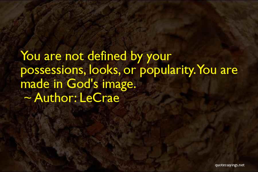 LeCrae Quotes: You Are Not Defined By Your Possessions, Looks, Or Popularity. You Are Made In God's Image.