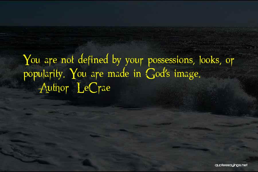 LeCrae Quotes: You Are Not Defined By Your Possessions, Looks, Or Popularity. You Are Made In God's Image.