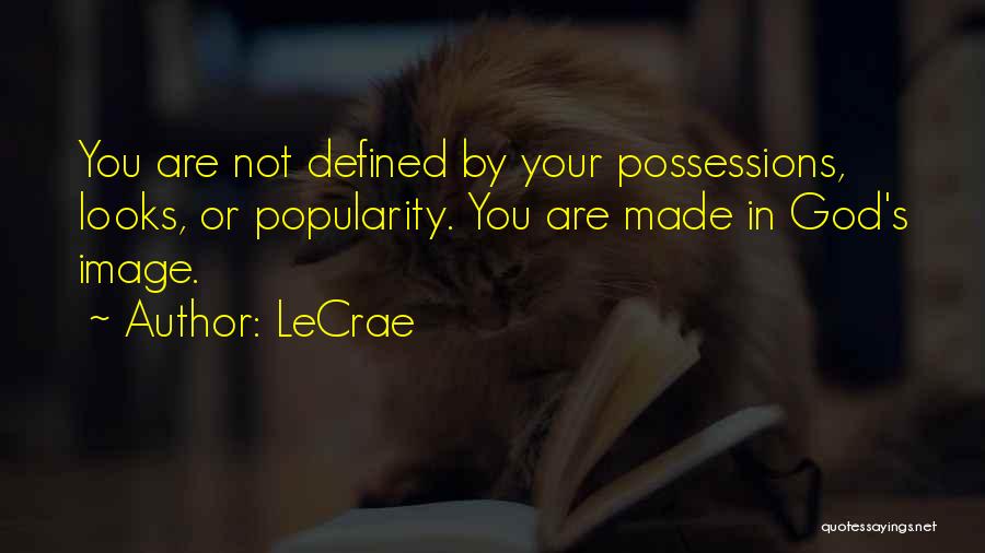 LeCrae Quotes: You Are Not Defined By Your Possessions, Looks, Or Popularity. You Are Made In God's Image.