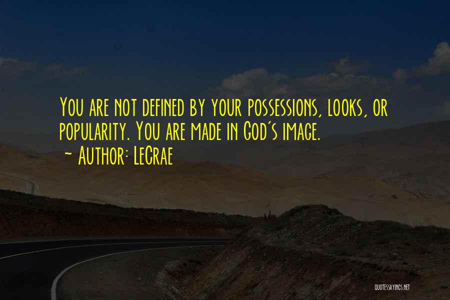 LeCrae Quotes: You Are Not Defined By Your Possessions, Looks, Or Popularity. You Are Made In God's Image.