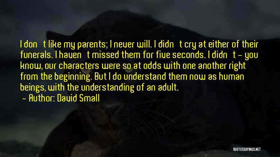 David Small Quotes: I Don't Like My Parents; I Never Will. I Didn't Cry At Either Of Their Funerals. I Haven't Missed Them