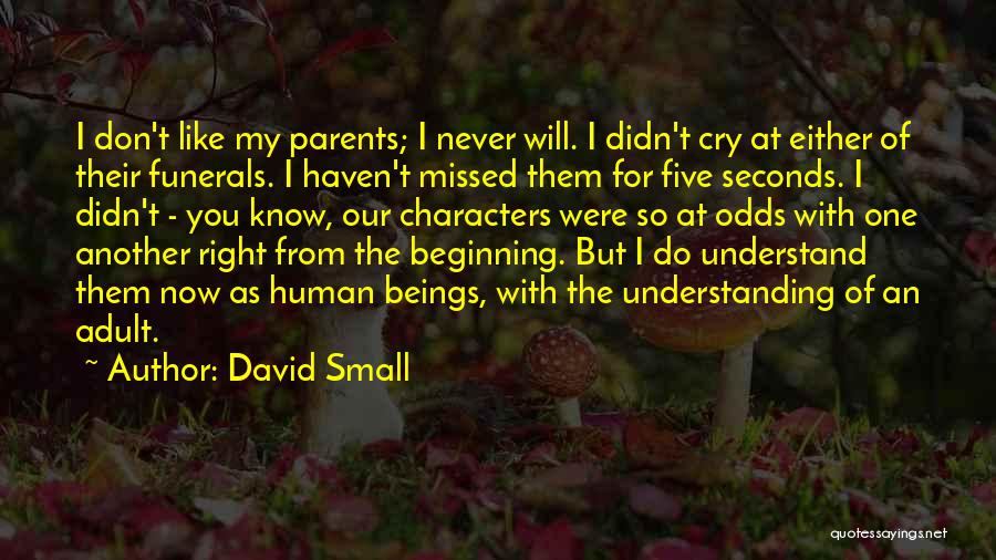 David Small Quotes: I Don't Like My Parents; I Never Will. I Didn't Cry At Either Of Their Funerals. I Haven't Missed Them