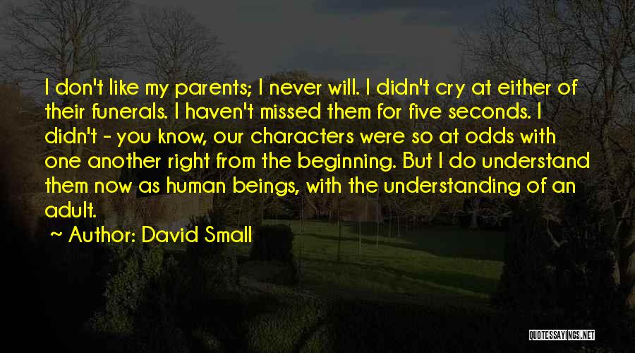 David Small Quotes: I Don't Like My Parents; I Never Will. I Didn't Cry At Either Of Their Funerals. I Haven't Missed Them