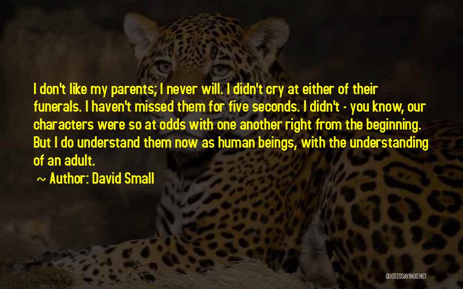 David Small Quotes: I Don't Like My Parents; I Never Will. I Didn't Cry At Either Of Their Funerals. I Haven't Missed Them