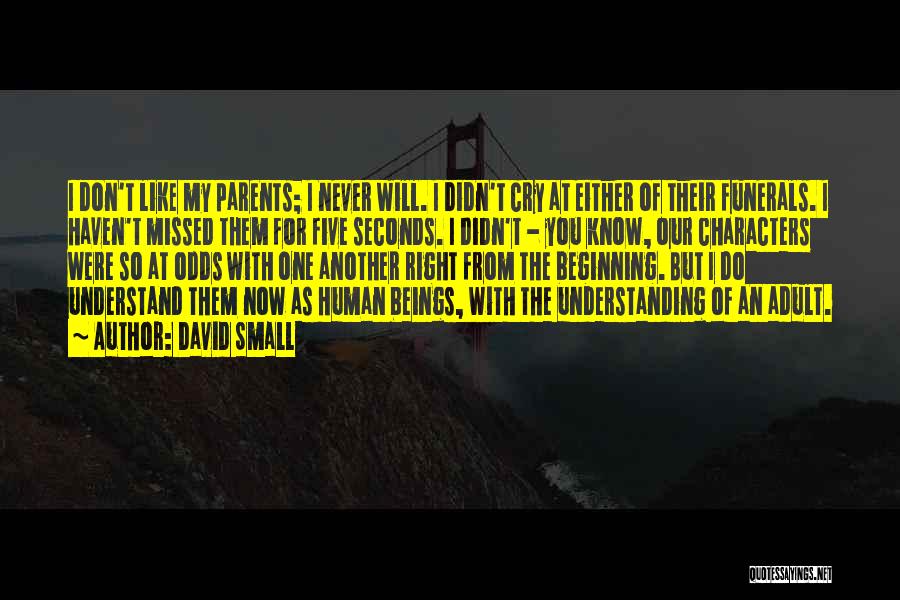 David Small Quotes: I Don't Like My Parents; I Never Will. I Didn't Cry At Either Of Their Funerals. I Haven't Missed Them