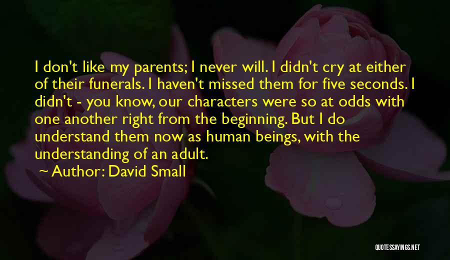 David Small Quotes: I Don't Like My Parents; I Never Will. I Didn't Cry At Either Of Their Funerals. I Haven't Missed Them