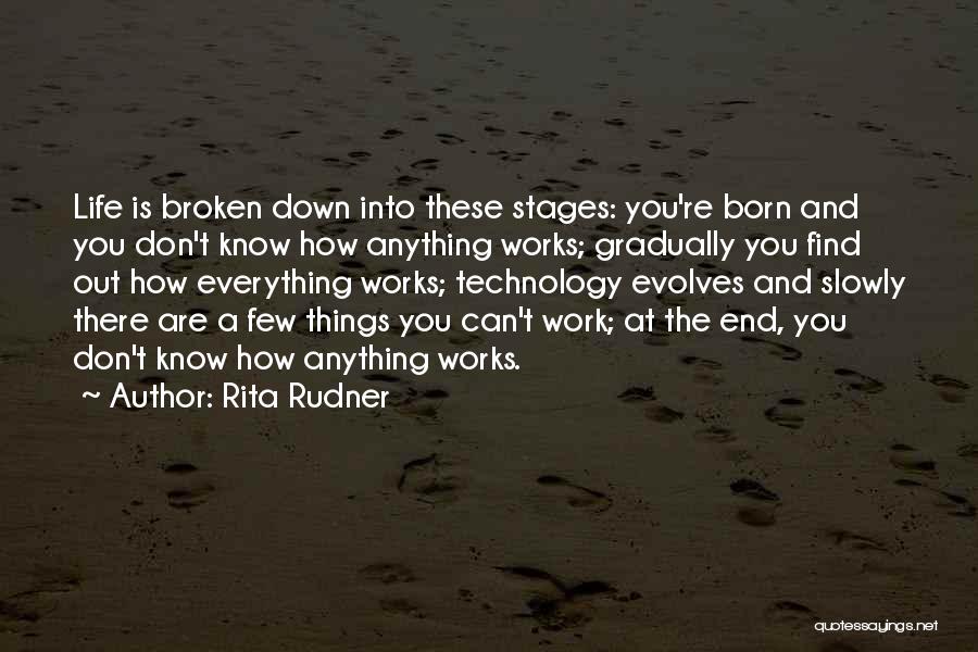 Rita Rudner Quotes: Life Is Broken Down Into These Stages: You're Born And You Don't Know How Anything Works; Gradually You Find Out