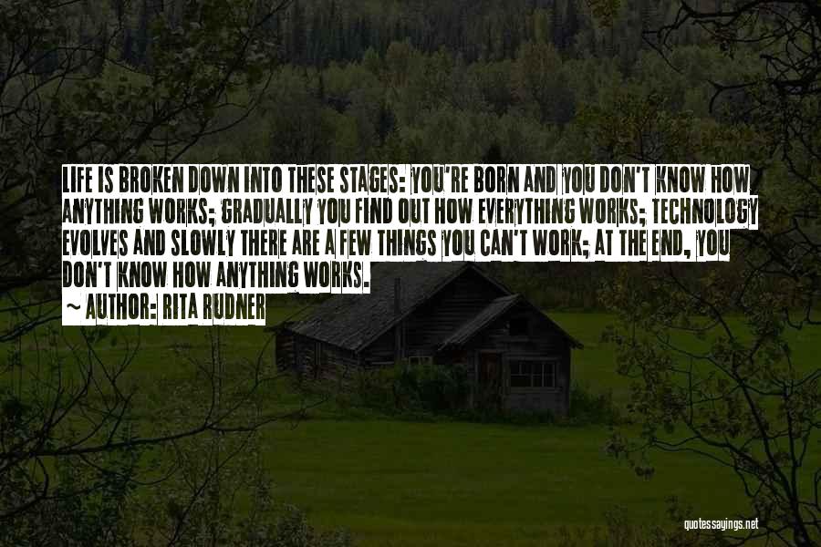 Rita Rudner Quotes: Life Is Broken Down Into These Stages: You're Born And You Don't Know How Anything Works; Gradually You Find Out