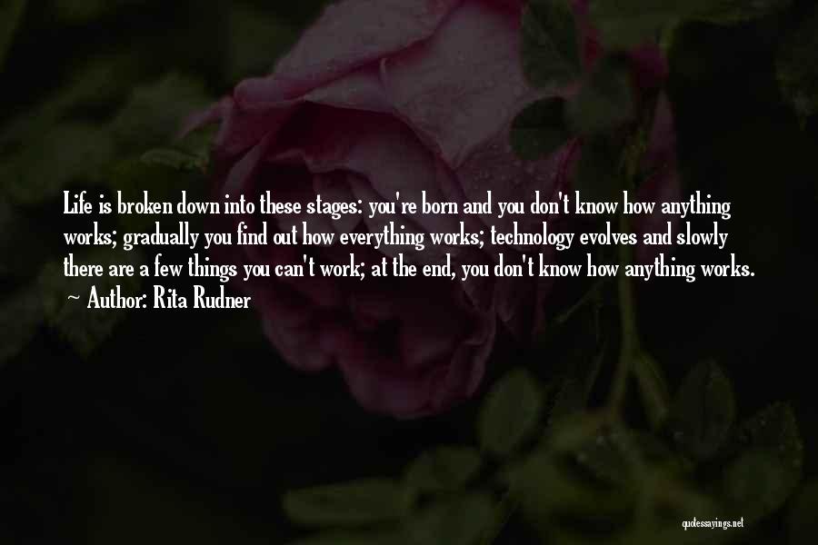 Rita Rudner Quotes: Life Is Broken Down Into These Stages: You're Born And You Don't Know How Anything Works; Gradually You Find Out