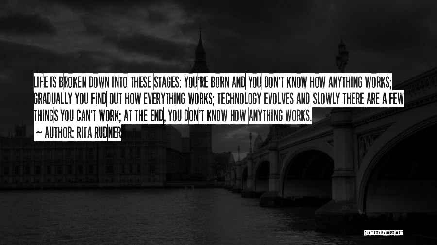 Rita Rudner Quotes: Life Is Broken Down Into These Stages: You're Born And You Don't Know How Anything Works; Gradually You Find Out