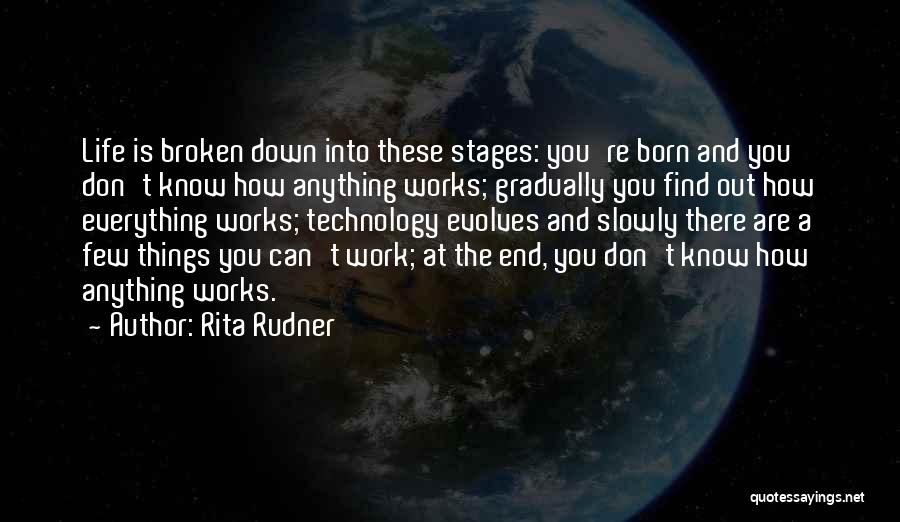 Rita Rudner Quotes: Life Is Broken Down Into These Stages: You're Born And You Don't Know How Anything Works; Gradually You Find Out