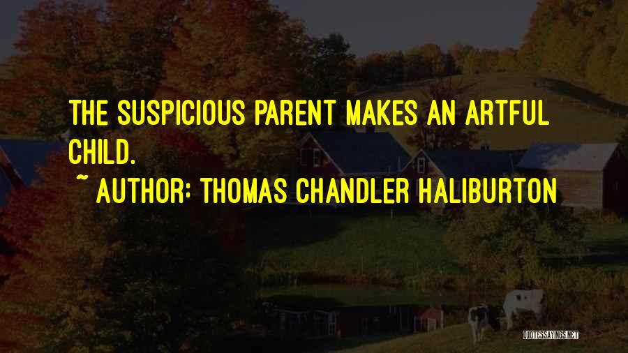 Thomas Chandler Haliburton Quotes: The Suspicious Parent Makes An Artful Child.