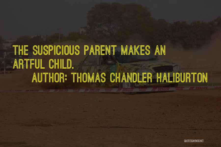 Thomas Chandler Haliburton Quotes: The Suspicious Parent Makes An Artful Child.