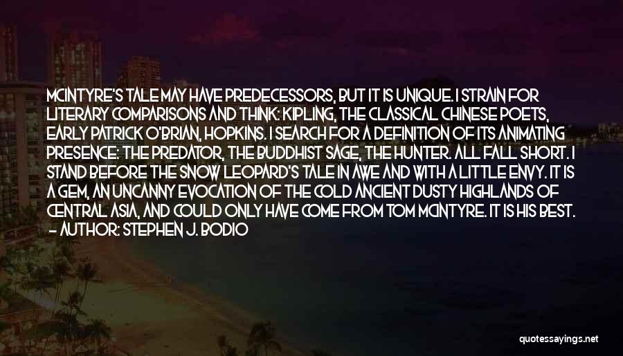 Stephen J. Bodio Quotes: Mcintyre's Tale May Have Predecessors, But It Is Unique. I Strain For Literary Comparisons And Think: Kipling, The Classical Chinese