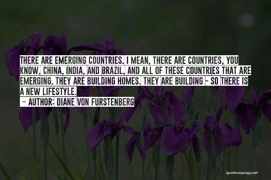 Diane Von Furstenberg Quotes: There Are Emerging Countries. I Mean, There Are Countries, You Know, China, India, And Brazil, And All Of These Countries