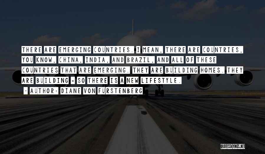 Diane Von Furstenberg Quotes: There Are Emerging Countries. I Mean, There Are Countries, You Know, China, India, And Brazil, And All Of These Countries