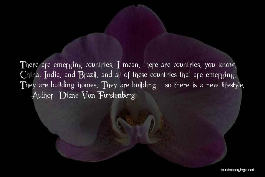 Diane Von Furstenberg Quotes: There Are Emerging Countries. I Mean, There Are Countries, You Know, China, India, And Brazil, And All Of These Countries