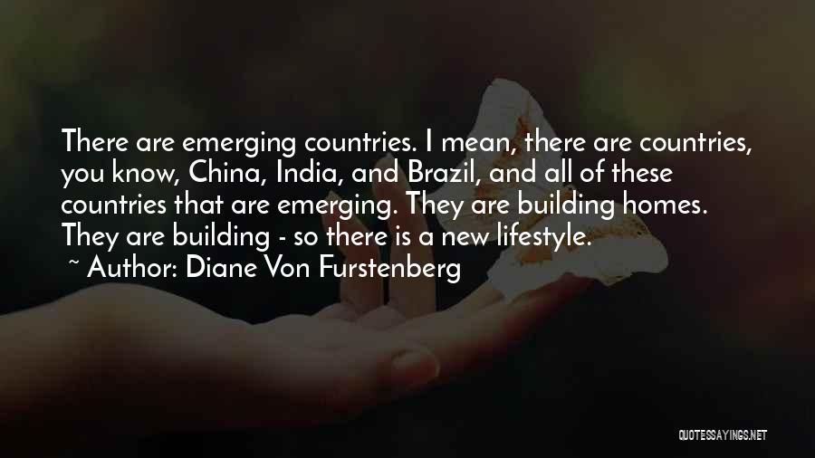 Diane Von Furstenberg Quotes: There Are Emerging Countries. I Mean, There Are Countries, You Know, China, India, And Brazil, And All Of These Countries