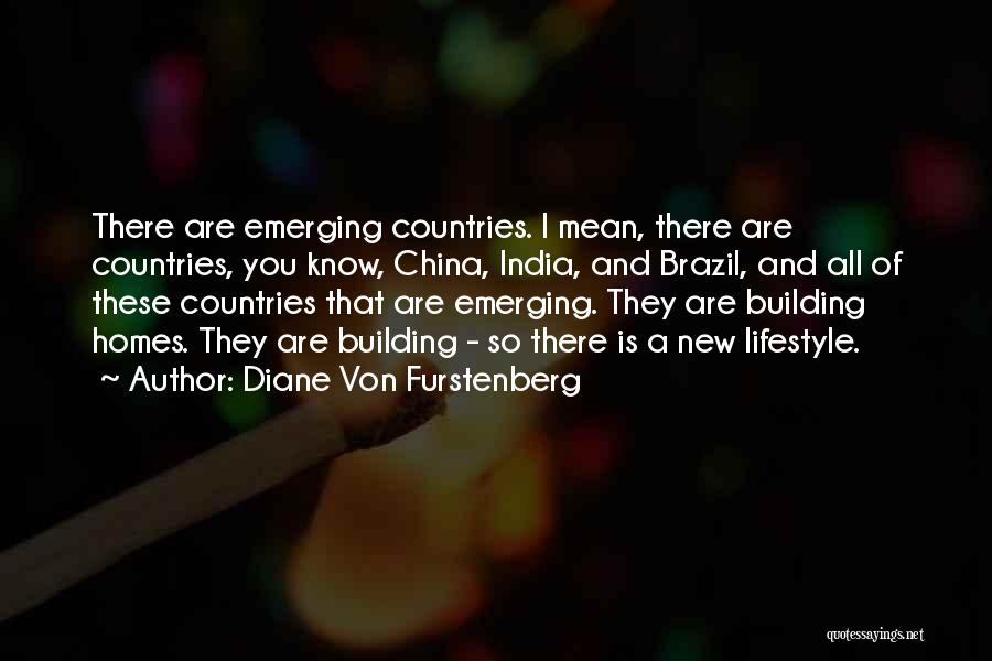 Diane Von Furstenberg Quotes: There Are Emerging Countries. I Mean, There Are Countries, You Know, China, India, And Brazil, And All Of These Countries