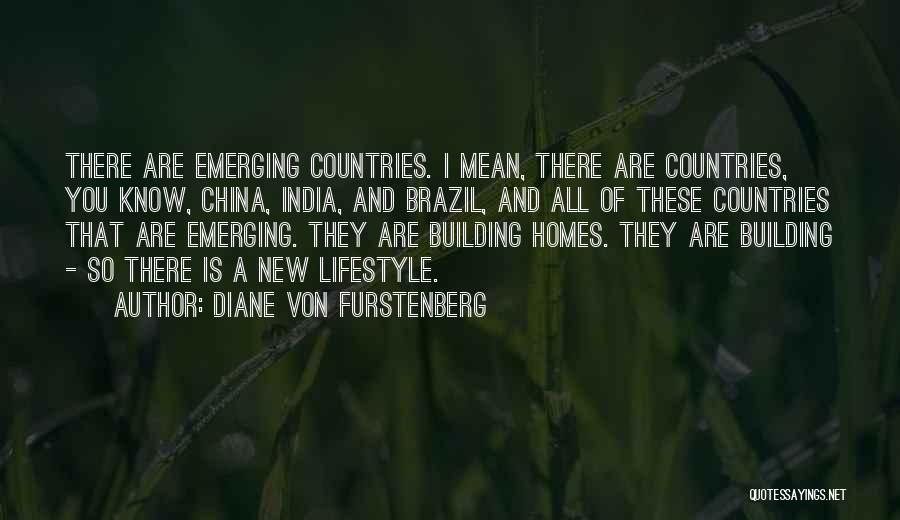 Diane Von Furstenberg Quotes: There Are Emerging Countries. I Mean, There Are Countries, You Know, China, India, And Brazil, And All Of These Countries