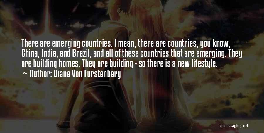 Diane Von Furstenberg Quotes: There Are Emerging Countries. I Mean, There Are Countries, You Know, China, India, And Brazil, And All Of These Countries