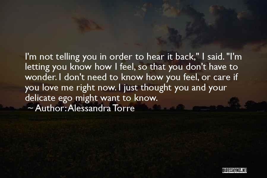 Alessandra Torre Quotes: I'm Not Telling You In Order To Hear It Back, I Said. I'm Letting You Know How I Feel, So