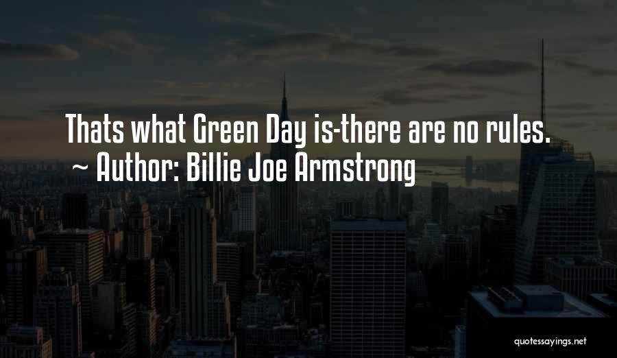Billie Joe Armstrong Quotes: Thats What Green Day Is-there Are No Rules.