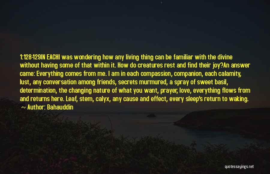 Bahauddin Quotes: 1:128-129in Eachi Was Wondering How Any Living Thing Can Be Familiar With The Divine Without Having Some Of That Within